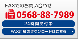 FAXでのお問い合わせ 0120-792-109 受付時間／平日9:00〜18:00 ・ 土曜9:00〜12:00 定休日／日曜・祝日