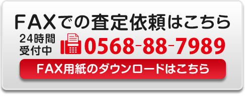 FAXでの査定依頼はこちら 24時間受付中 0568-88-7989