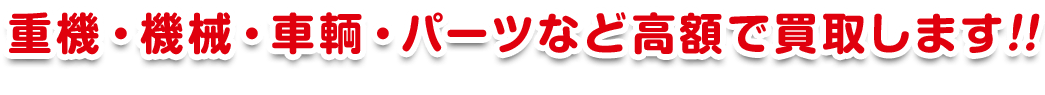 重機・機械・車輌・パーツなど高額で買取します!!